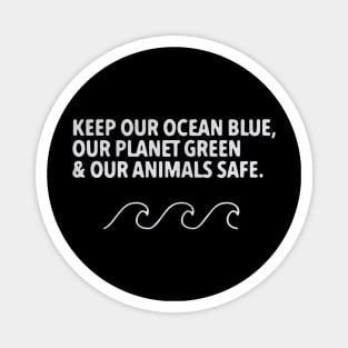 Keep our clean ocean blue our planet green and our animals safe Magnet